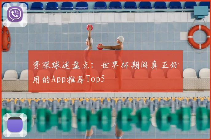 资深球迷盘点：世界杯期间真正好用的App推荐Top5