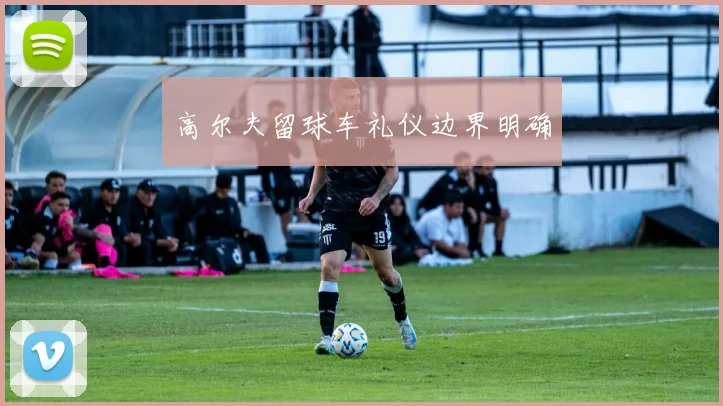 高尔夫留球车礼仪边界明确